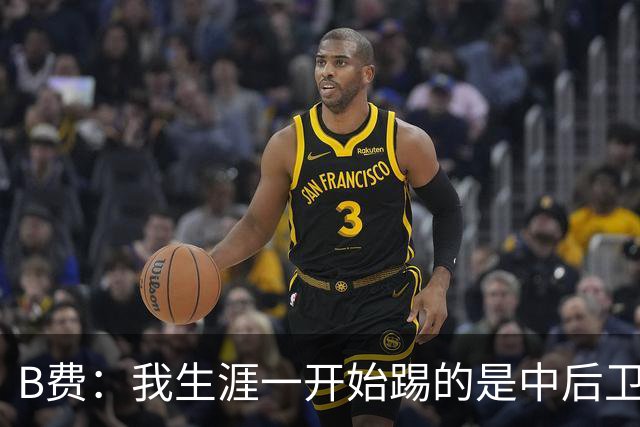 B费：我生涯一开始踢的是中后卫；最想要的能力是博格巴的力量